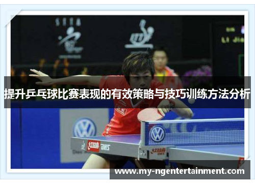 提升乒乓球比赛表现的有效策略与技巧训练方法分析