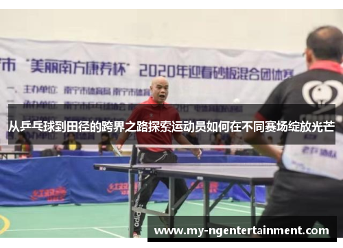 从乒乓球到田径的跨界之路探索运动员如何在不同赛场绽放光芒