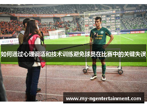 如何通过心理调适和技术训练避免球员在比赛中的关键失误