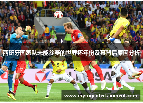 西班牙国家队未能参赛的世界杯年份及其背后原因分析