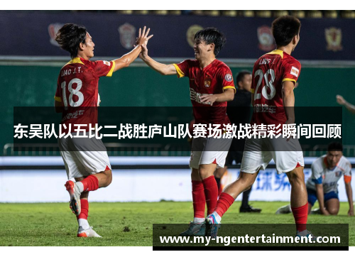 东吴队以五比二战胜庐山队赛场激战精彩瞬间回顾