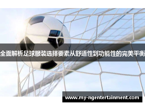全面解析足球服装选择要素从舒适性到功能性的完美平衡