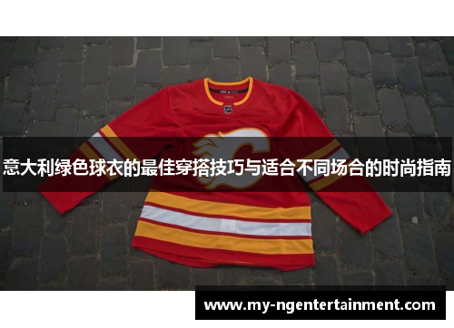意大利绿色球衣的最佳穿搭技巧与适合不同场合的时尚指南