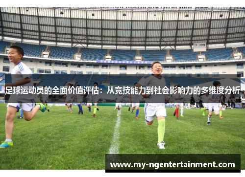 足球运动员的全面价值评估：从竞技能力到社会影响力的多维度分析