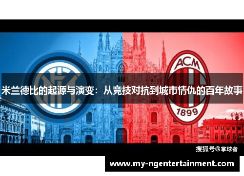 米兰德比的起源与演变：从竞技对抗到城市情仇的百年故事