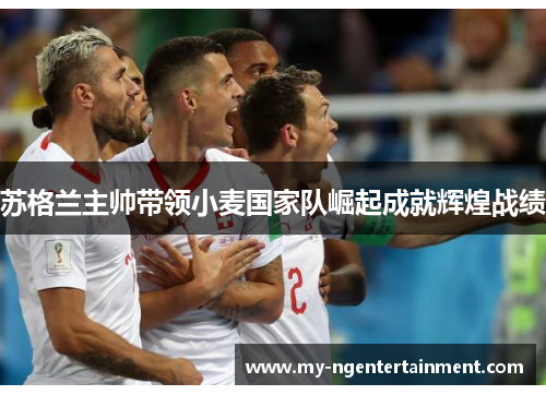 苏格兰主帅带领小麦国家队崛起成就辉煌战绩 苏格兰主帅带领小麦国家队崛起成就辉煌战绩