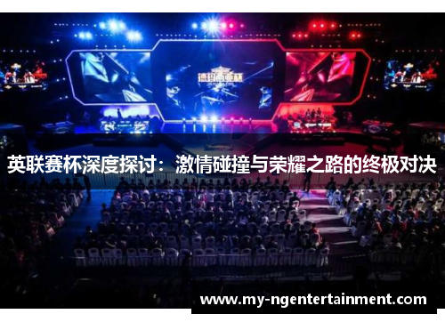 英联赛杯深度探讨：激情碰撞与荣耀之路的终极对决