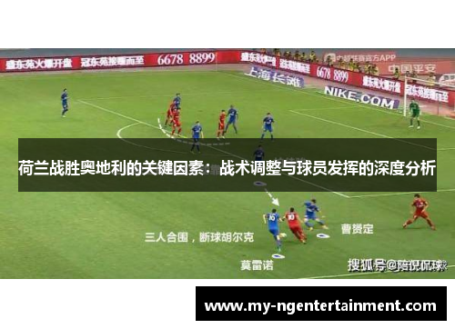 荷兰战胜奥地利的关键因素：战术调整与球员发挥的深度分析