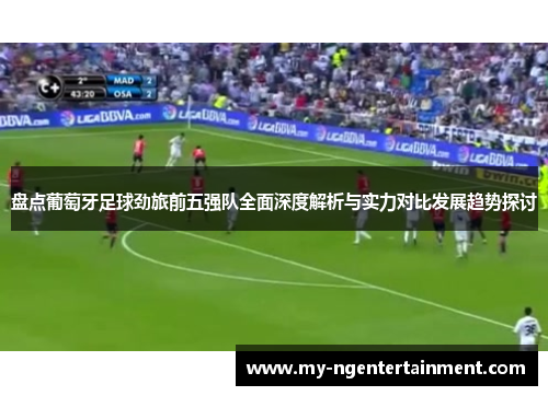 盘点葡萄牙足球劲旅前五强队全面深度解析与实力对比发展趋势探讨