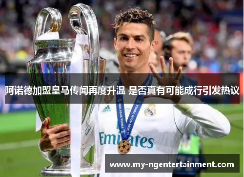 阿诺德加盟皇马传闻再度升温 是否真有可能成行引发热议 阿诺德加盟皇马传闻再度升温 是否真有可能成行引发热议