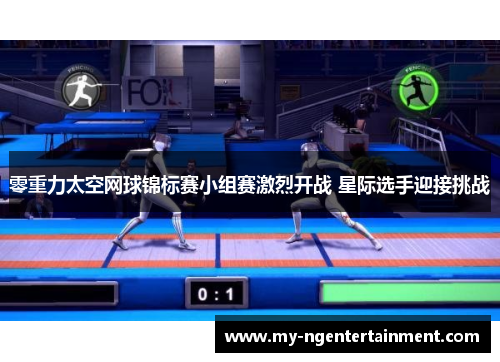 零重力太空网球锦标赛小组赛激烈开战 星际选手迎接挑战 零重力太空网球锦标赛小组赛激烈开战 星际选手迎接挑战